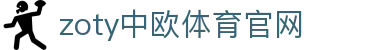 中欧·体育（中国）官方网站 - ZO SPORTS 体育资讯与赛事中心